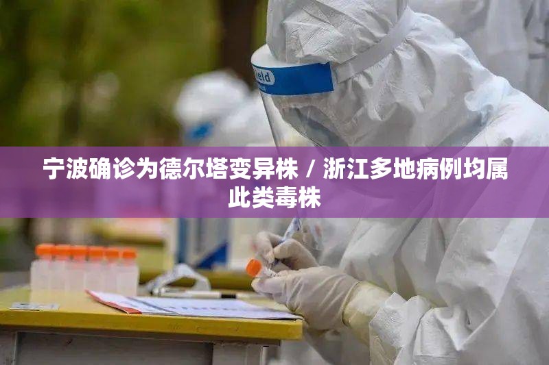 宁波确诊为德尔塔变异株 / 浙江多地病例均属此类毒株 宁波确诊为德尔塔变异株 / 浙江多地病例均属此类毒株