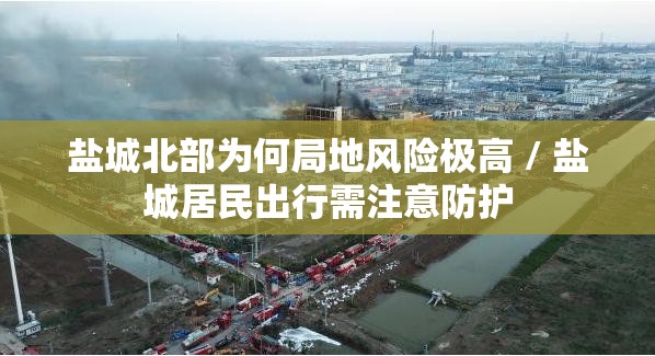 盐城北部为何局地风险极高 / 盐城居民出行需注意防护 盐城北部为何局地风险极高 / 盐城居民出行需注意防护