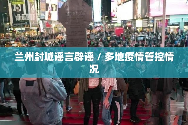 兰州封城谣言辟谣 / 多地疫情管控情况