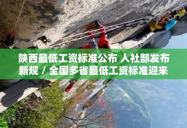 陕西最低工资标准公布 人社部发布新规 / 全国多省最低工资标准迎来调整