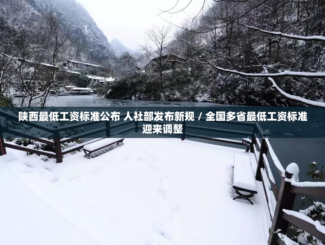 陕西最低工资标准公布 人社部发布新规 / 全国多省最低工资标准迎来调整 陕西最低工资标准公布 人社部发布新规 / 全国多省最低工资标准迎来调整