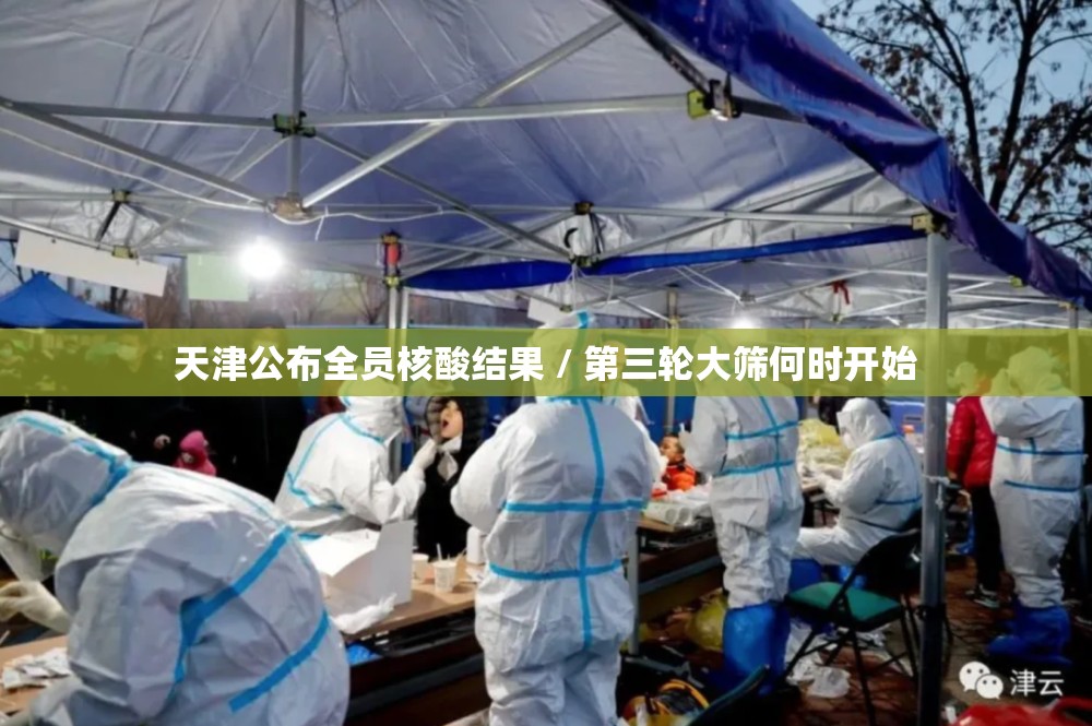 天津公布全员核酸结果 / 第三轮大筛何时开始 天津公布全员核酸结果 / 第三轮大筛何时开始