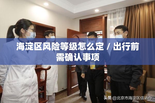 海淀区风险等级怎么定 / 出行前需确认事项 海淀区风险等级怎么定 / 出行前需确认事项