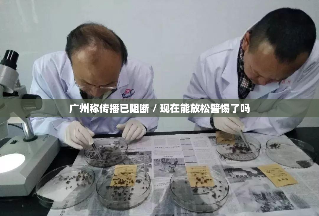 广州称传播已阻断 / 现在能放松警惕了吗