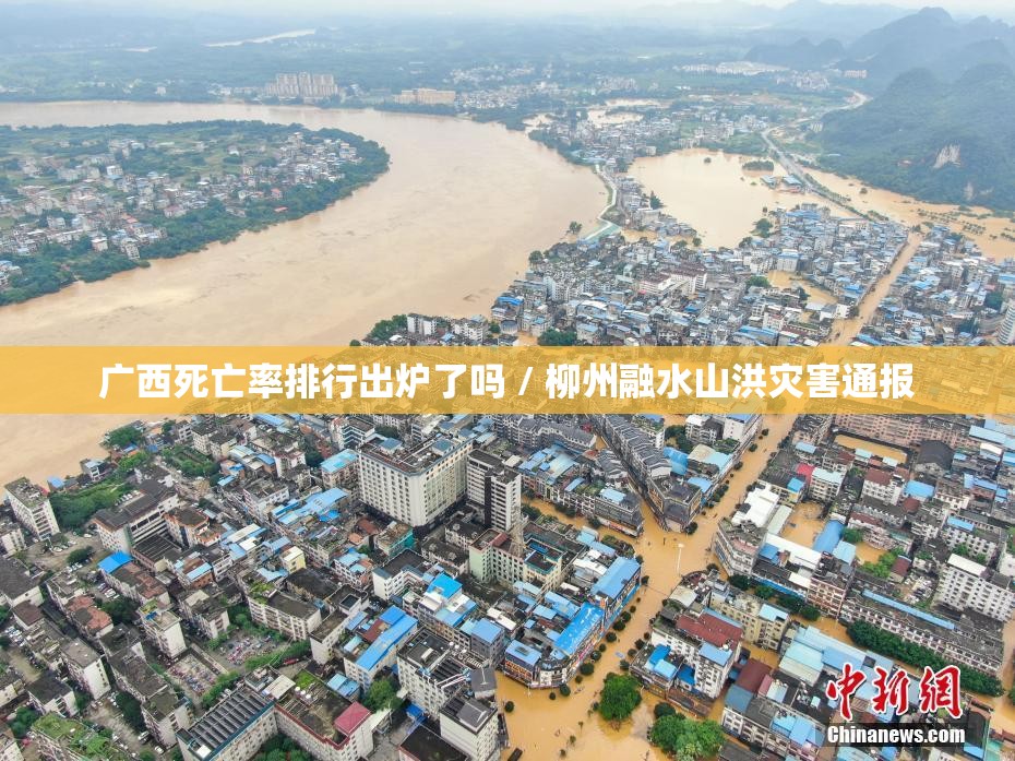 广西死亡率排行出炉了吗 / 柳州融水山洪灾害通报