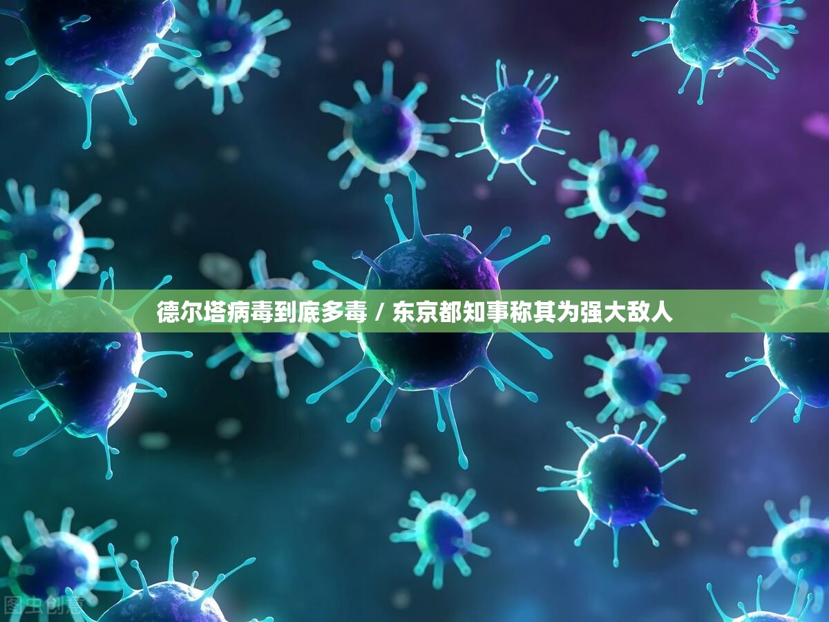 德尔塔病毒到底多毒 / 东京都知事称其为强大敌人