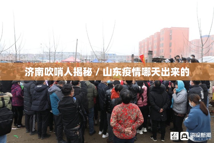 济南吹哨人揭秘 / 山东疫情哪天出来的 济南吹哨人揭秘 / 山东疫情哪天出来的
