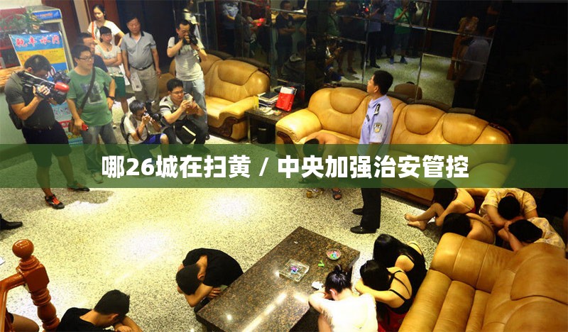 哪26城在扫黄 / 中央加强治安管控 哪26城在扫黄 / 中央加强治安管控