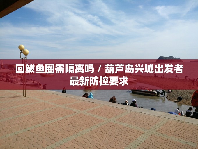 回鲅鱼圈需隔离吗 / 葫芦岛兴城出发者最新防控要求
