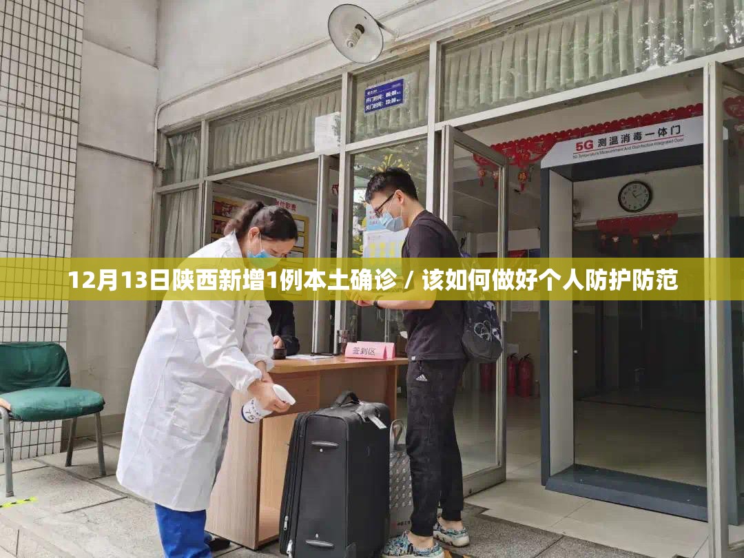 12月13日陕西新增1例本土确诊 / 该如何做好个人防护防范 12月13日陕西新增1例本土确诊 / 该如何做好个人防护防范