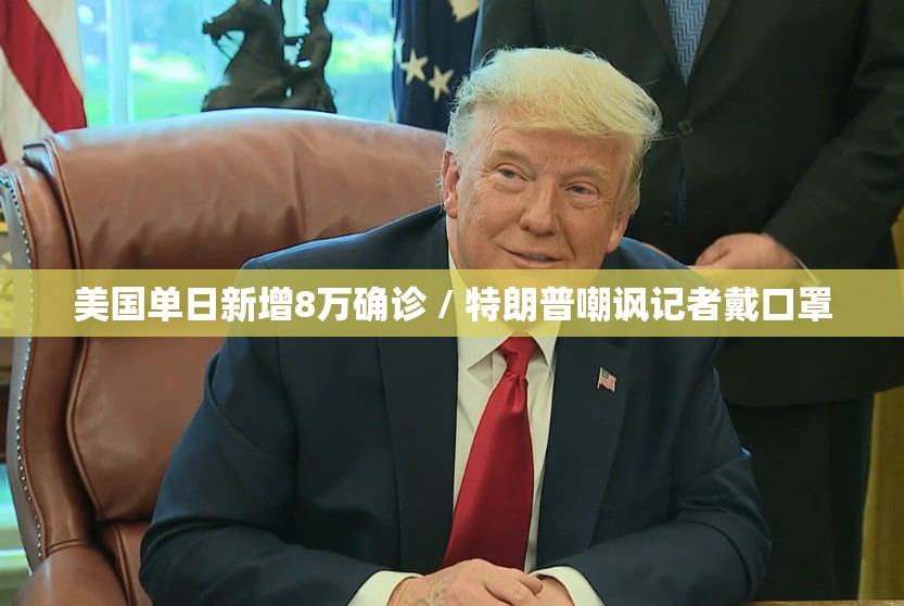 美国单日新增8万确诊 / 特朗普嘲讽记者戴口罩 美国单日新增8万确诊 / 特朗普嘲讽记者戴口罩