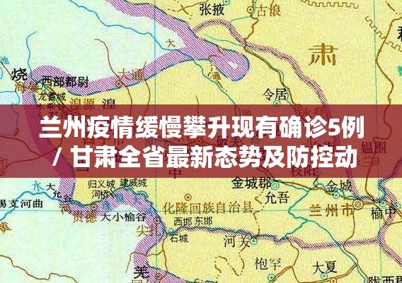 兰州疫情缓慢攀升现有确诊5例 / 甘肃全省最新态势及防控动态 兰州疫情缓慢攀升现有确诊5例 / 甘肃全省最新态势及防控动态