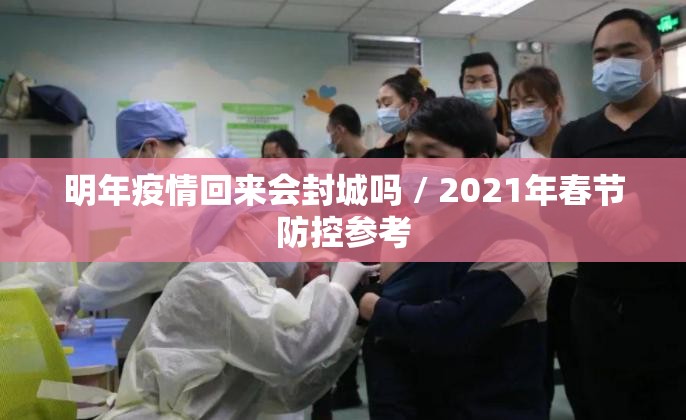 明年疫情回来会封城吗 / 2021年春节防控参考