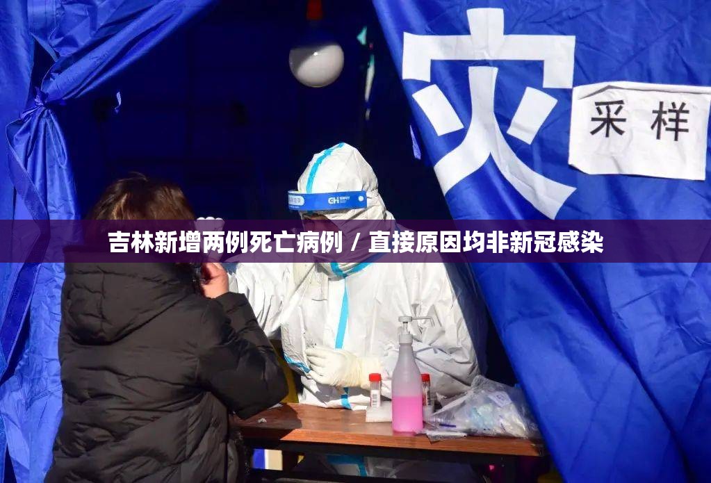 吉林新增两例死亡病例 / 直接原因均非新冠感染 吉林新增两例死亡病例 / 直接原因均非新冠感染