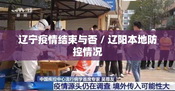 辽宁疫情结束与否 / 辽阳本地防控情况 辽宁疫情结束与否 / 辽阳本地防控情况