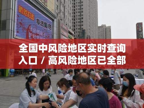 全国中风险地区实时查询入口 / 高风险地区已全部清零 全国中风险地区实时查询入口 / 高风险地区已全部清零